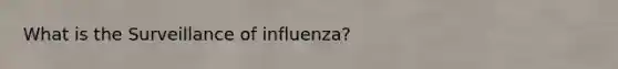 What is the Surveillance of influenza?