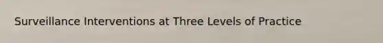 Surveillance Interventions at Three Levels of Practice