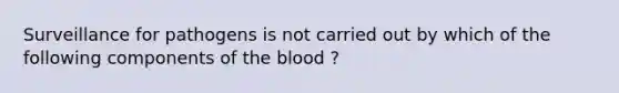 Surveillance for pathogens is not carried out by which of the following components of the blood ?