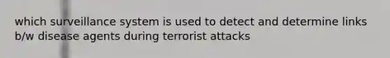 which surveillance system is used to detect and determine links b/w disease agents during terrorist attacks