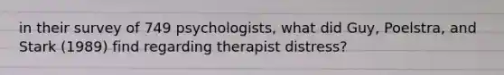 in their survey of 749 psychologists, what did Guy, Poelstra, and Stark (1989) find regarding therapist distress?