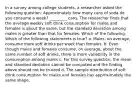 In a survey among college students, a researcher asked the following question: Approximately how many cans of soda do you consume a week? _________ cans. The researcher finds that the average weekly soft drink consumption for males and females is about the same, but the standard deviation among males is greater than that for females. Which of the following. Which of the following statements is true? a. Males, on average, consume more soft drinks per week than females. b. Even though males and females consume, on average, about the same number of soft drinks, there is more variability in the consumption among males c. For this survey question, the mean and standard deviation cannot be computed and the finding above should not be trusted d. The sample distribution of soft drink consumption for males and females has approximately the same shape.