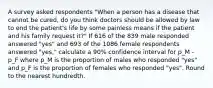 A survey asked respondents "When a person has a disease that cannot be cured, do you think doctors should be allowed by law to end the patient's life by some painless means if the patient and his family request it?" If 616 of the 839 male responded answered "yes" and 693 of the 1086 female respondents answered "yes," calculate a 90% confidence interval for p_M - p_F where p_M is the proportion of males who responded "yes" and p_F is the proportion of females who responded "yes". Round to the nearest hundredth.