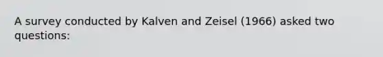 A survey conducted by Kalven and Zeisel (1966) asked two questions: