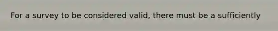 For a survey to be considered valid, there must be a sufficiently