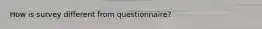 How is survey different from questionnaire?