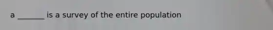 a _______ is a survey of the entire population