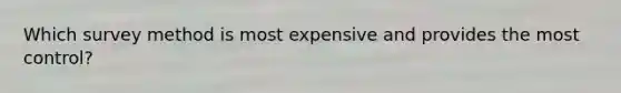 Which survey method is most expensive and provides the most control?