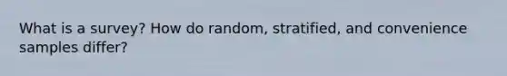 What is a survey? How do random, stratified, and convenience samples differ?