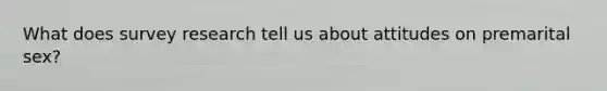 What does survey research tell us about attitudes on premarital sex?