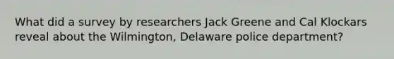 What did a survey by researchers Jack Greene and Cal Klockars reveal about the Wilmington, Delaware police department?