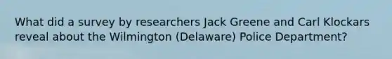 What did a survey by researchers Jack Greene and Carl Klockars reveal about the Wilmington (Delaware) Police Department?