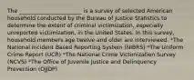 The _______________________ is a survey of selected American household conducted by the Bureau of Justice Statistics to determine the extent of criminal victimization, especially unreported victimization, in the United States. In this survey, household members age twelve and older are interviewed. *The National Incident Based Reporting System (NIBRS) *The Uniform Crime Report (UCR) *The National Crime Victimization Survey (NCVS) *The Office of Juvenile Justice and Delinquency Prevention (OJJDP)