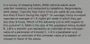 In a survey of sleeping habits, 8400 national adults were selected randomly and contacted by telephone. Respondents were asked, "typically how many times per week do you sleep less than 6 hours during the night?" On average, those surveyed reported an average of 1.8 nights per week in which they got less than 6 hours. Which of the following is true with respect to this scenario? A. 8400 is the size of the population being studied B. 1.8 is a statistic and represents an estimate of the unknown value of a parameter of interest C. 1.8 is a parameter and represents an estimate of the unknown value of a statistic of interest D. None of the above