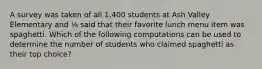 A survey was taken of all 1,400 students at Ash Valley Elementary and ⅛ said that their favorite lunch menu item was spaghetti. Which of the following computations can be used to determine the number of students who claimed spaghetti as their top choice?