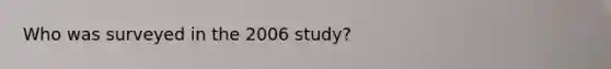 Who was surveyed in the 2006 study?