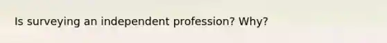 Is surveying an independent profession? Why?