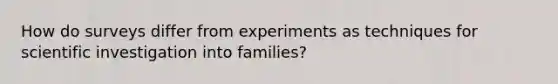 How do surveys differ from experiments as techniques for scientific investigation into families?