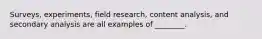 Surveys, experiments, field research, content analysis, and secondary analysis are all examples of ________.