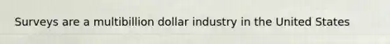 Surveys are a multibillion dollar industry in the United States