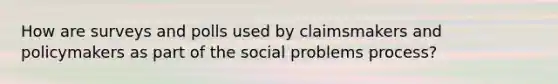 How are surveys and polls used by claimsmakers and policymakers as part of the social problems process?