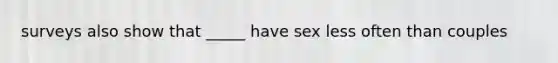 surveys also show that _____ have sex less often than couples