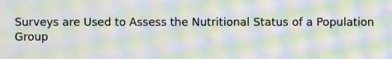 Surveys are Used to Assess the Nutritional Status of a Population Group