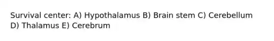 Survival center: A) Hypothalamus B) Brain stem C) Cerebellum D) Thalamus E) Cerebrum