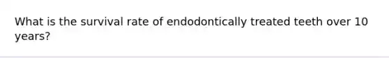 What is the survival rate of endodontically treated teeth over 10 years?