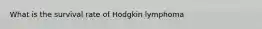 What is the survival rate of Hodgkin lymphoma