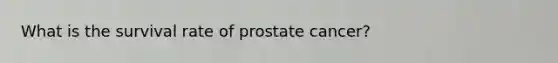 What is the survival rate of prostate cancer?