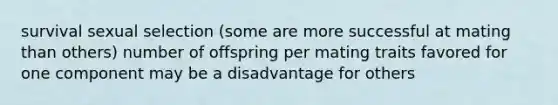 survival sexual selection (some are more successful at mating than others) number of offspring per mating traits favored for one component may be a disadvantage for others