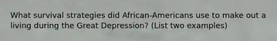 What survival strategies did African-Americans use to make out a living during the Great Depression? (List two examples)