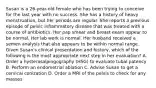 Susan is a 26-year-old female who has been trying to conceive for the last year with no success. She has a history of heavy menstruation, but her periods are regular. She reports a previous episode of pelvic inflammatory disease that was treated with a course of antibiotics. Her pap smear and breast exam appear to be normal. Her lab work is normal. Her husband received a semen analysis that also appears to be within normal range. Given Susan's clinical presentation and history, which of the following is the most appropriate next step in her evaluation? A. Order a hysterosalpingography (HSG) to evaluate tubal patency B. Perform an endometrial ablation C. Advise Susan to get a cervical conization D. Order a MRI of the pelvis to check for any masses