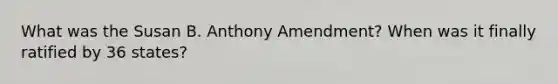 What was the Susan B. Anthony Amendment? When was it finally ratified by 36 states?