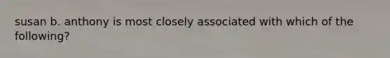 susan b. anthony is most closely associated with which of the following?