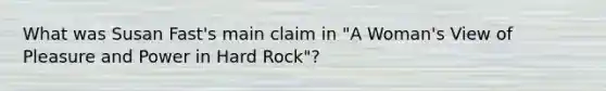 What was Susan Fast's main claim in "A Woman's View of Pleasure and Power in Hard Rock"?