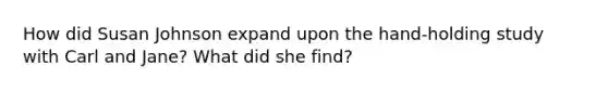 How did Susan Johnson expand upon the hand-holding study with Carl and Jane? What did she find?