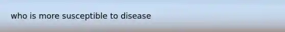 who is more susceptible to disease