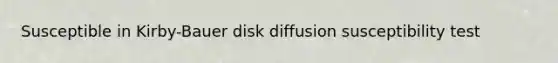 Susceptible in Kirby-Bauer disk diffusion susceptibility test