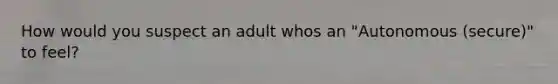 How would you suspect an adult whos an "Autonomous (secure)" to feel?