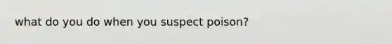 what do you do when you suspect poison?