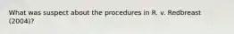 What was suspect about the procedures in R. v. Redbreast (2004)?