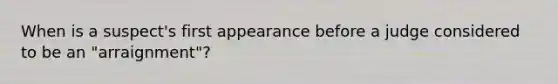 When is a suspect's first appearance before a judge considered to be an "arraignment"?