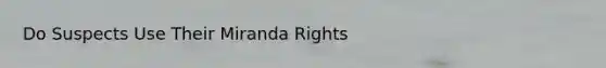 Do Suspects Use Their Miranda Rights