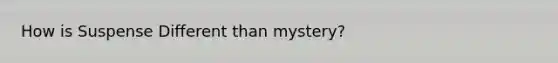 How is Suspense Different than mystery?