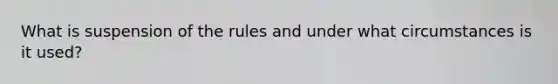 What is suspension of the rules and under what circumstances is it used?