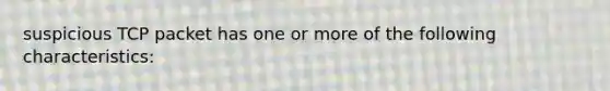 suspicious TCP packet has one or more of the following characteristics: