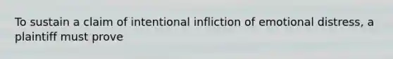 To sustain a claim of intentional infliction of emotional distress, a plaintiff must prove