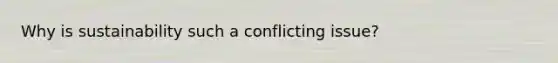 Why is sustainability such a conflicting issue?